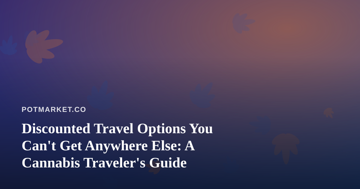 Discounted Travel Options You Can’t Get Anywhere Else: A Cannabis Traveler’s Guide