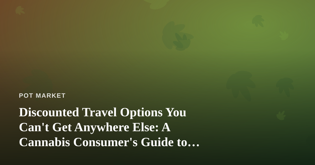 Discounted Travel Options You Can’t Get Anywhere Else: A Cannabis Consumer’s Guide to Smarter Trips