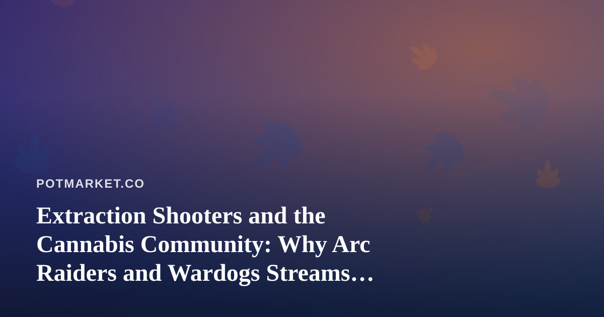 Extraction Shooters and the Cannabis Community: Why Arc Raiders and Wardogs Streams Are Finding a New Audience
