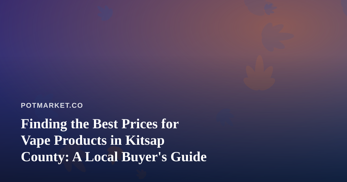 Finding the Best Prices for Vape Products in Kitsap County: A Local Buyer’s Guide