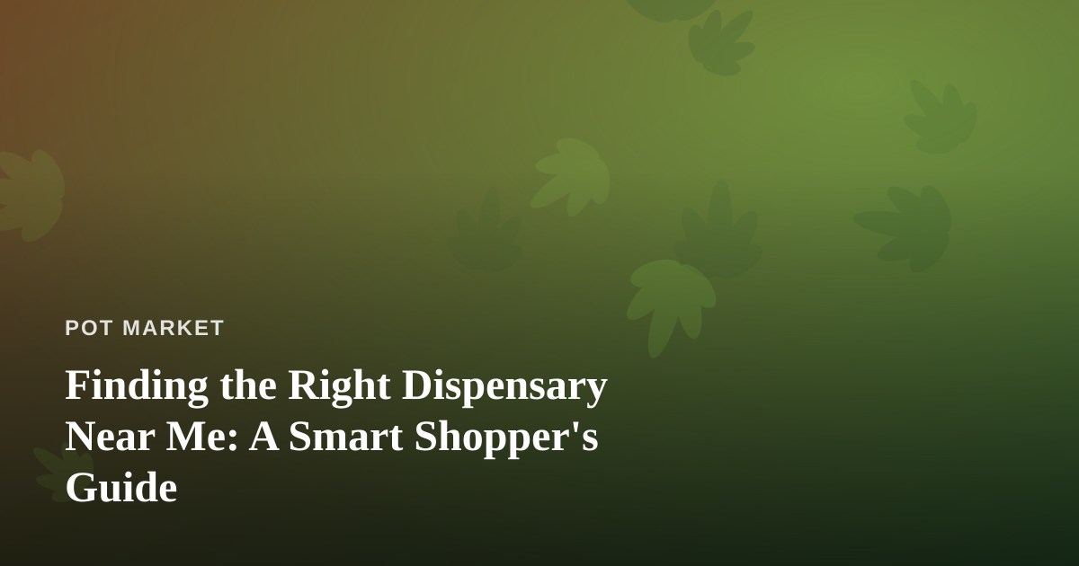 Finding the Right Dispensary Near Me: A Smart Shopper’s Guide