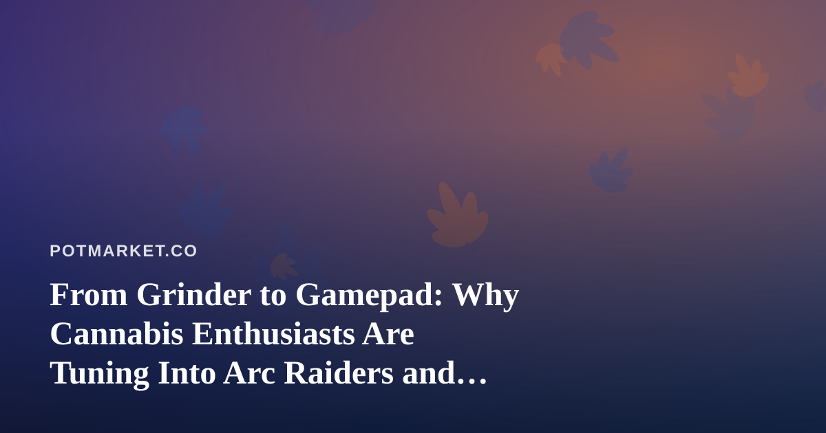 From Grinder to Gamepad: Why Cannabis Enthusiasts Are Tuning Into Arc Raiders and Wardogs Streams