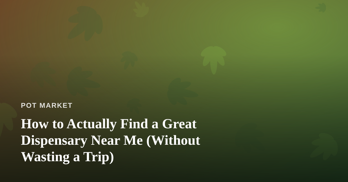 How to Actually Find a Great Dispensary Near Me (Without Wasting a Trip)