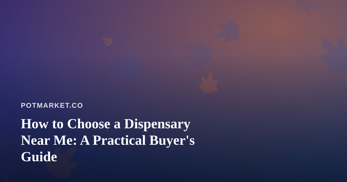 How to Choose a Dispensary Near Me: A Practical Buyer’s Guide