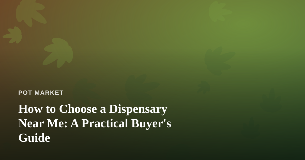 How to Choose a Dispensary Near Me: A Practical Buyer’s Guide