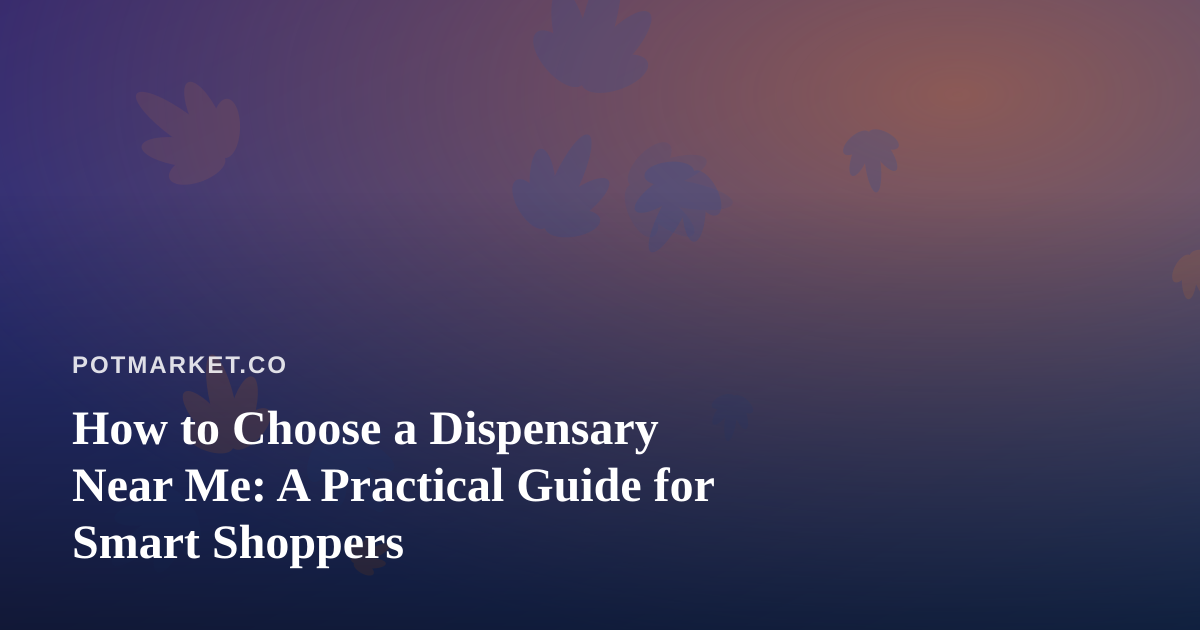 How to Choose a Dispensary Near Me: A Practical Guide for Smart Shoppers