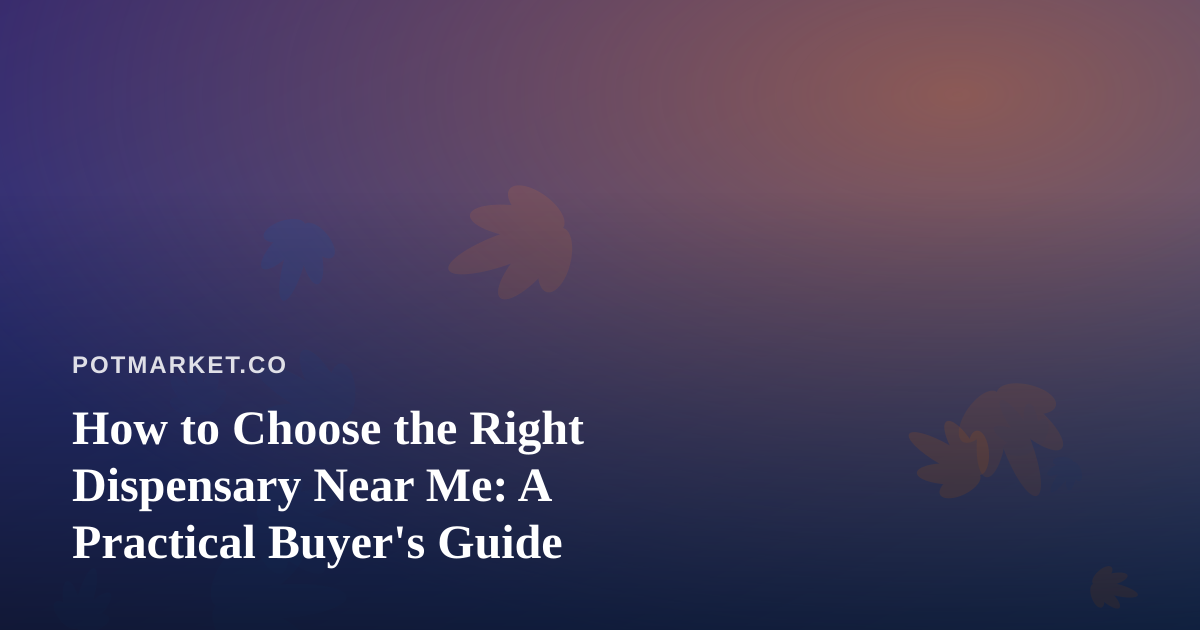 How to Choose the Right Dispensary Near Me: A Practical Buyer’s Guide
