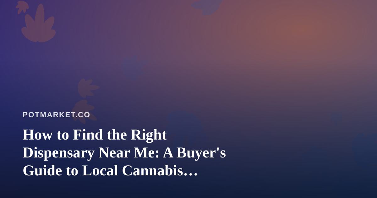 How to Find the Right Dispensary Near Me: A Buyer’s Guide to Local Cannabis Shopping