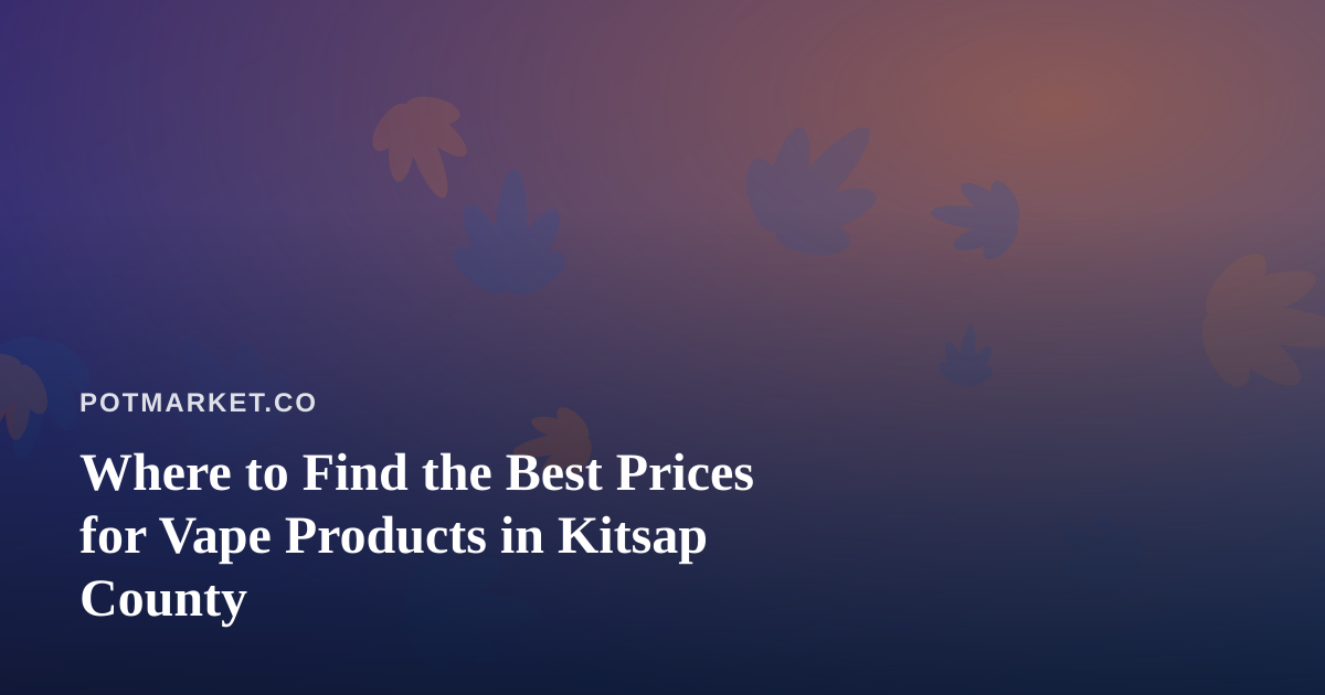 Where to Find the Best Prices for Vape Products in Kitsap County