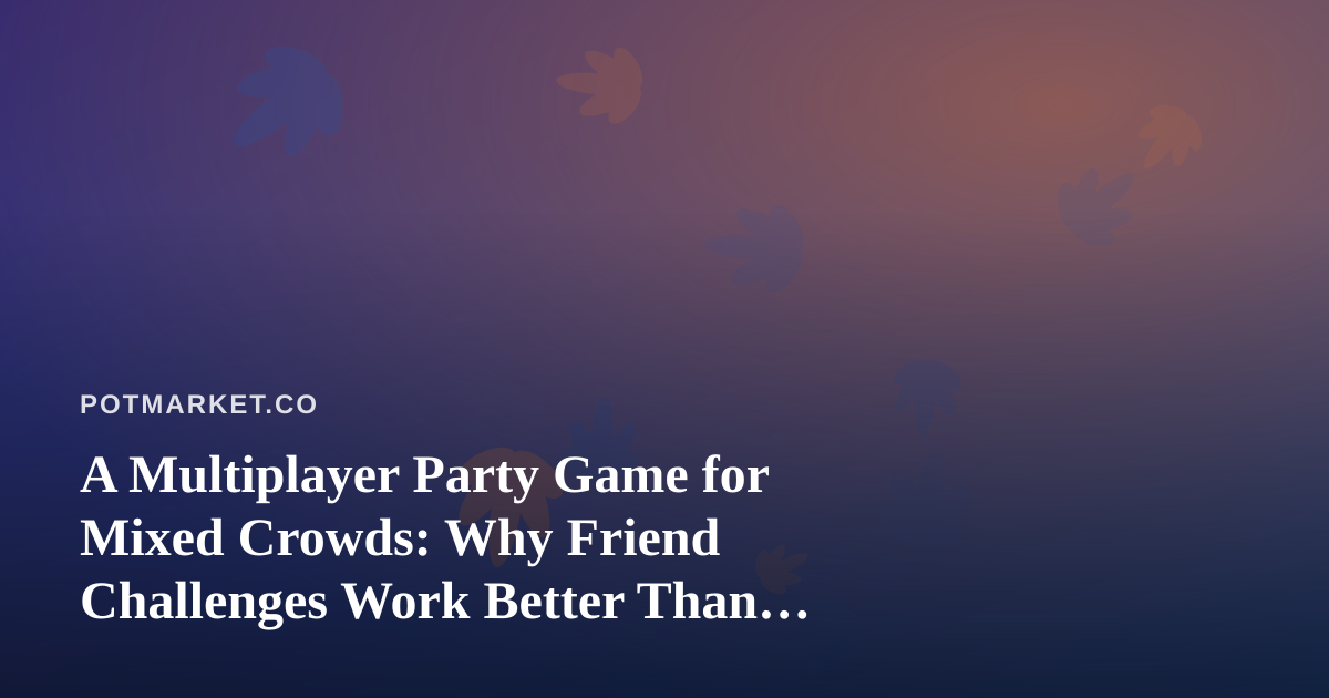 A Multiplayer Party Game for Mixed Crowds: Why Friend Challenges Work Better Than Passing the Joint Around