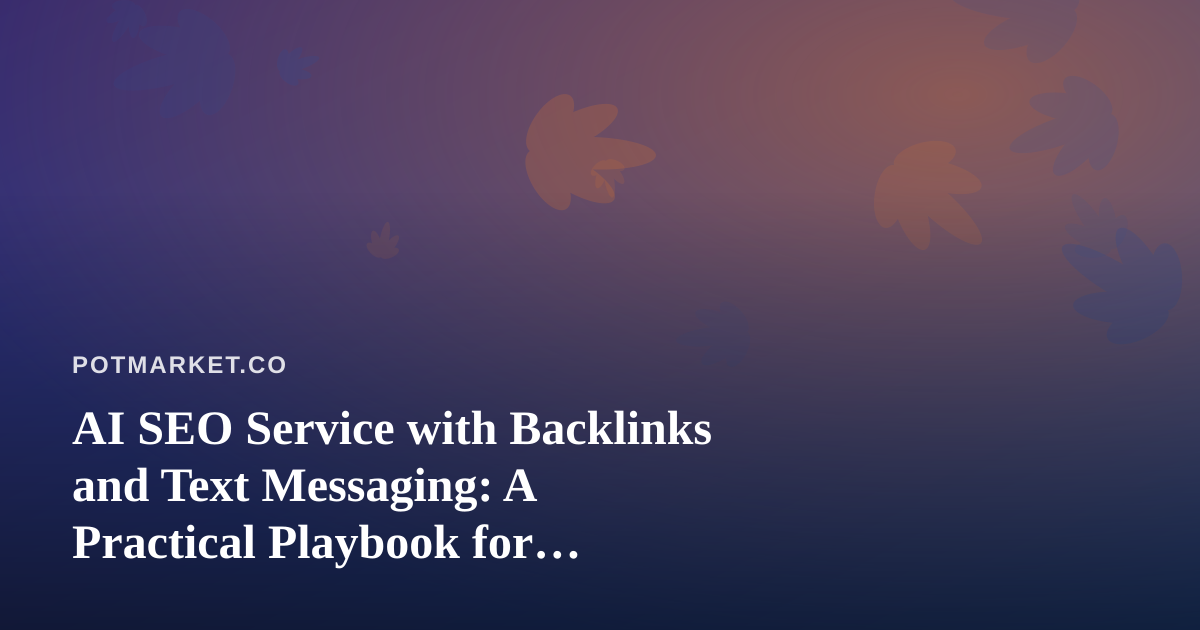 AI SEO Service with Backlinks and Text Messaging: A Practical Playbook for Cannabis Marketplaces