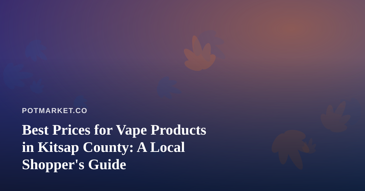 Best Prices for Vape Products in Kitsap County: A Local Shopper’s Guide