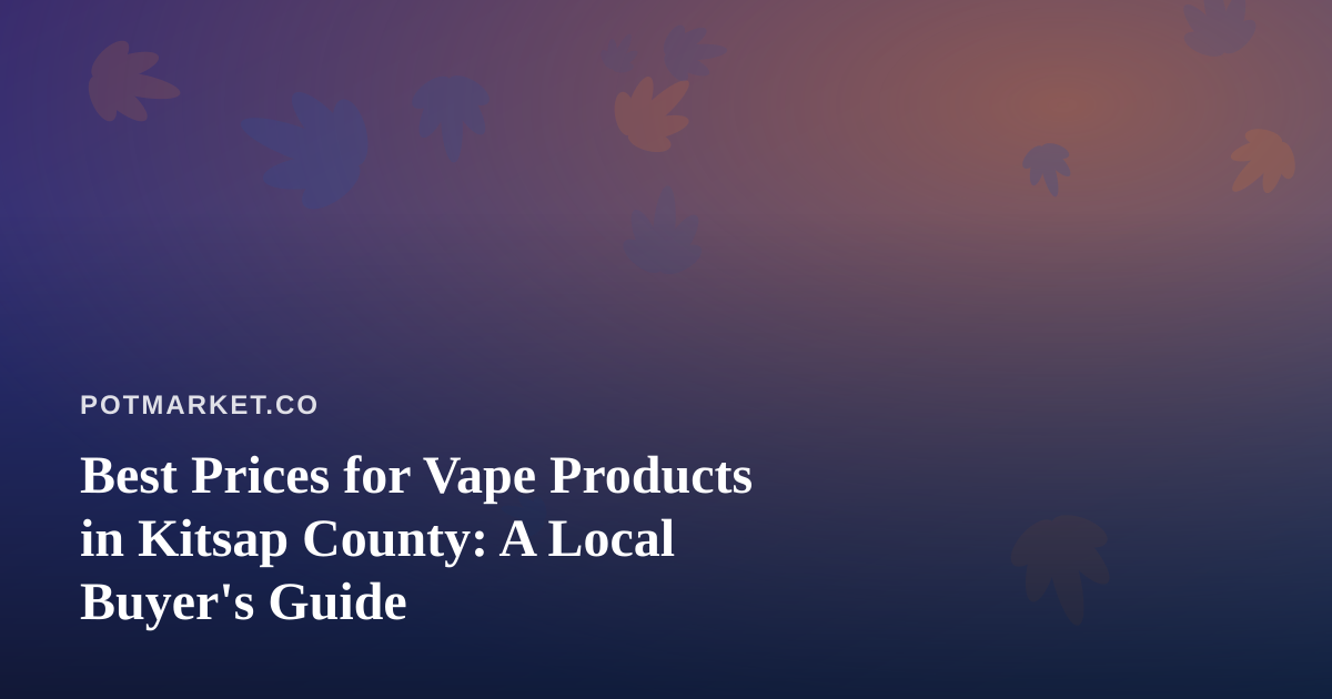 Best Prices for Vape Products in Kitsap County: A Local Buyer’s Guide