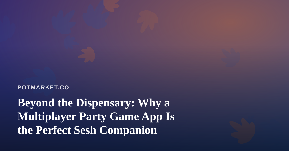 Beyond the Dispensary: Why a Multiplayer Party Game App Is the Perfect Sesh Companion