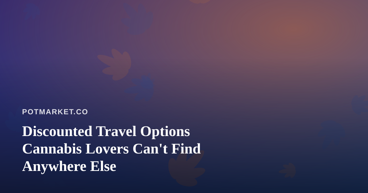 Discounted Travel Options Cannabis Lovers Can’t Find Anywhere Else