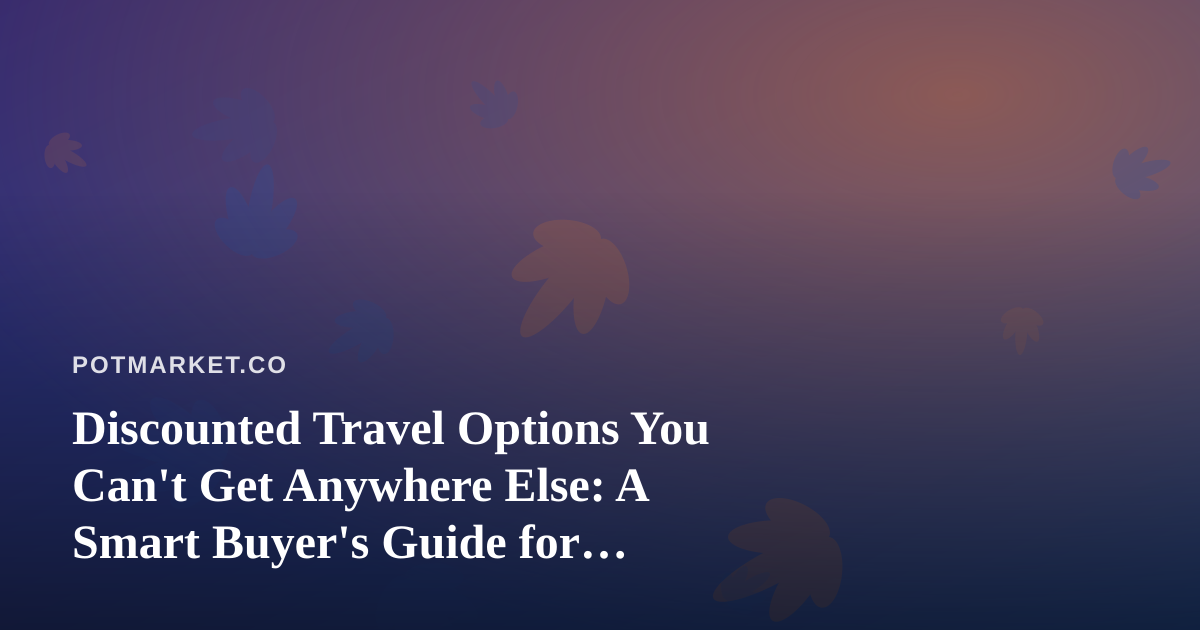 Discounted Travel Options You Can’t Get Anywhere Else: A Smart Buyer’s Guide for Cannabis Enthusiasts