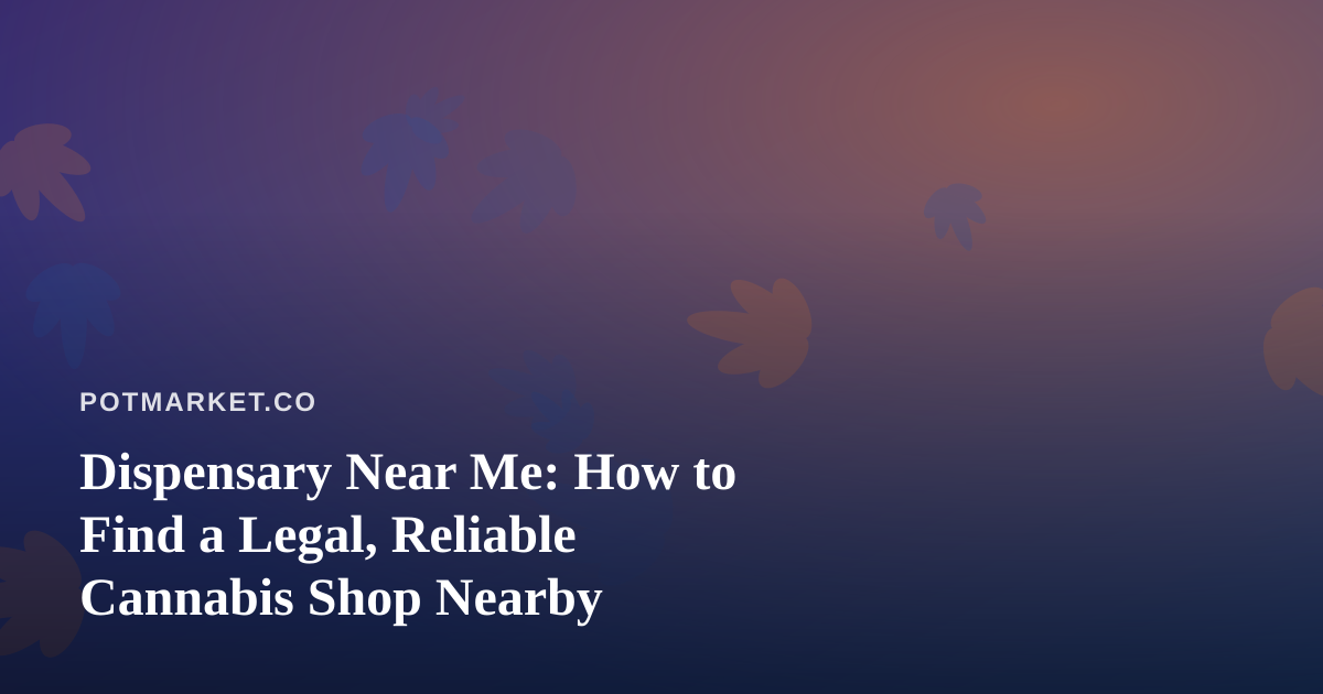 Dispensary Near Me: How to Find a Legal, Reliable Cannabis Shop Nearby