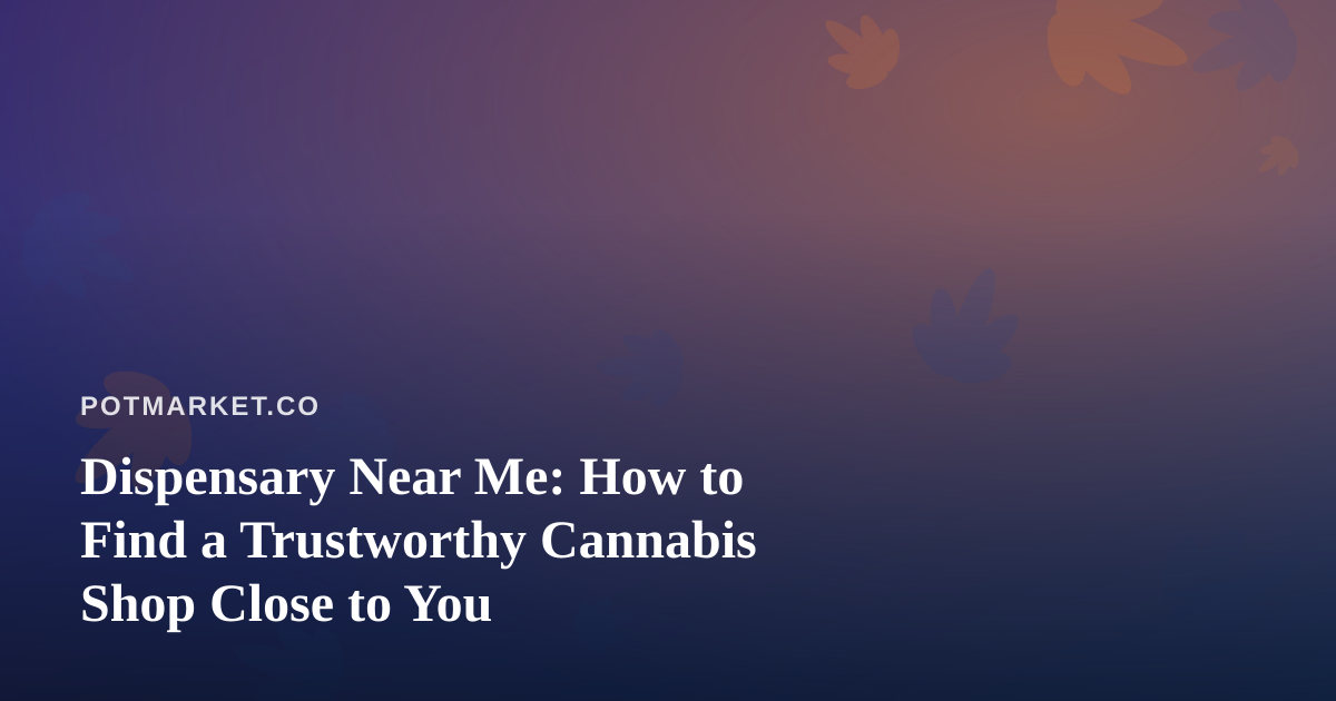 Dispensary Near Me: How to Find a Trustworthy Cannabis Shop Close to You