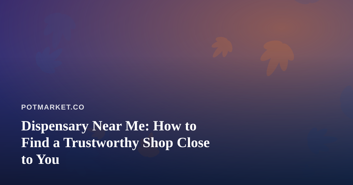 Dispensary Near Me: How to Find a Trustworthy Shop Close to You