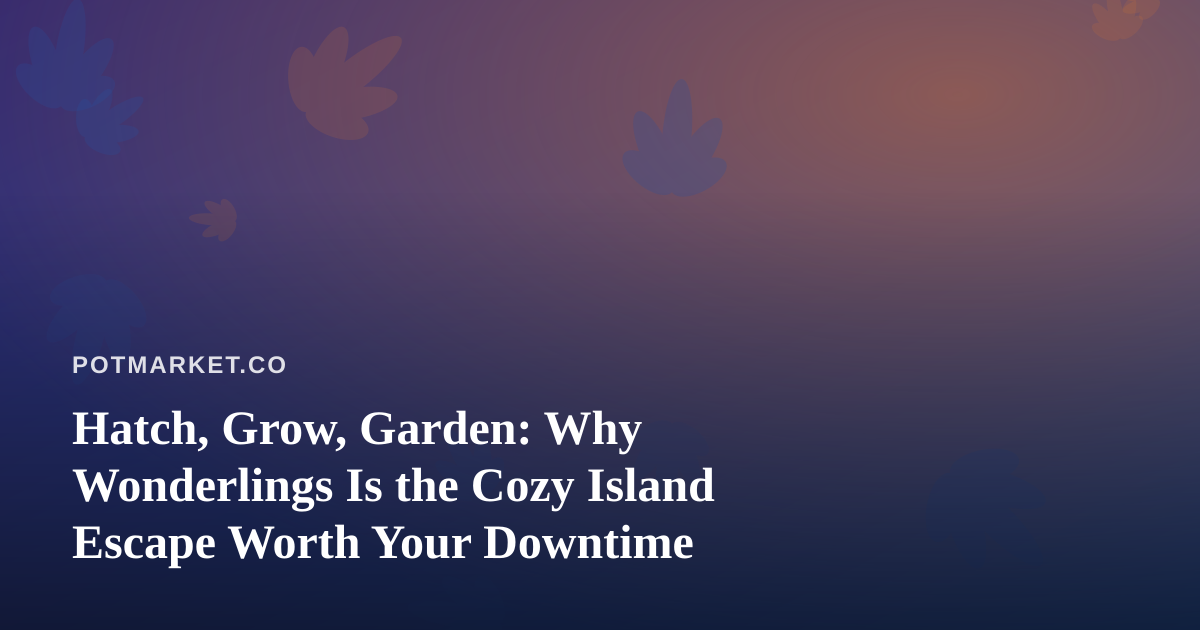 Hatch, Grow, Garden: Why Wonderlings Is the Cozy Island Escape Worth Your Downtime