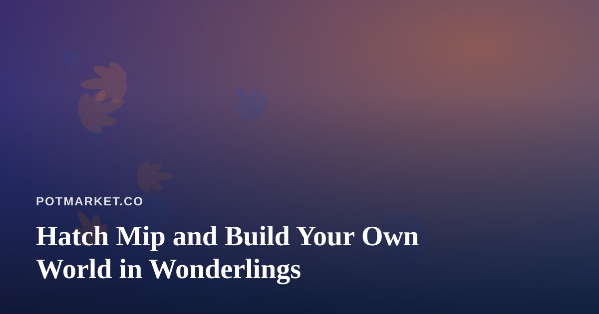 Hatch Mip and Build Your Own World in Wonderlings