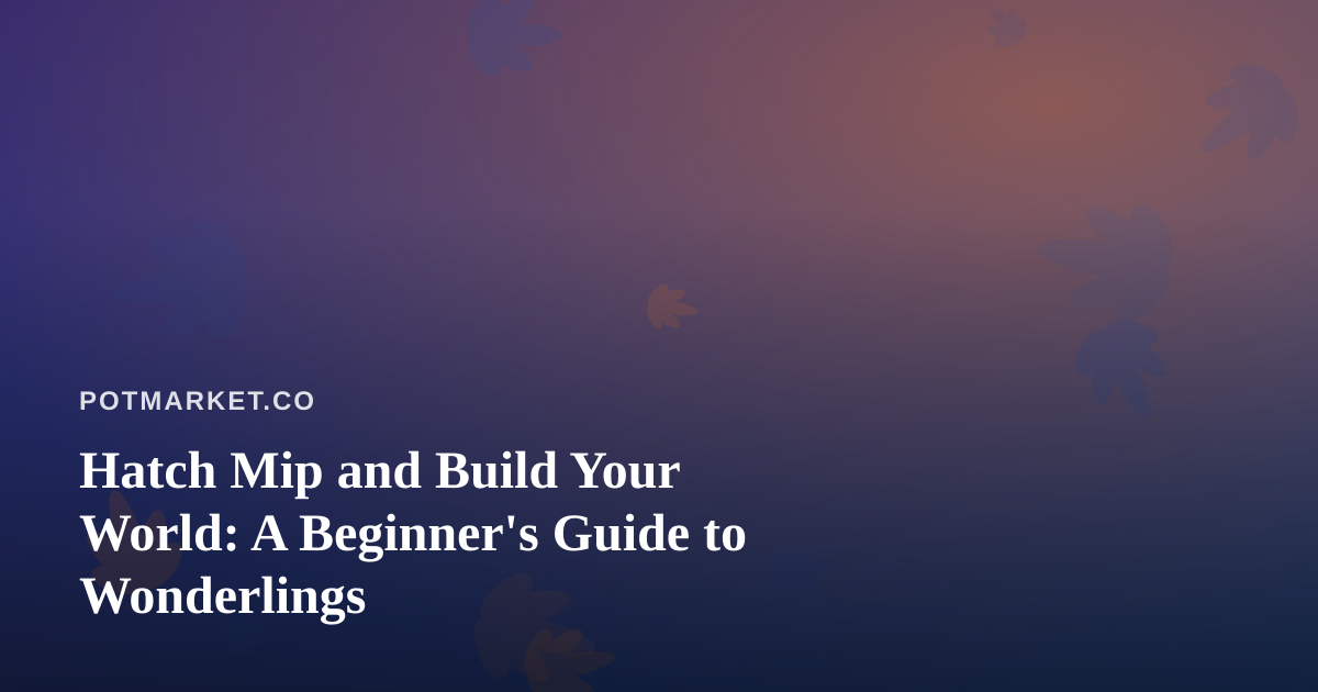 Hatch Mip and Build Your World: A Beginner’s Guide to Wonderlings