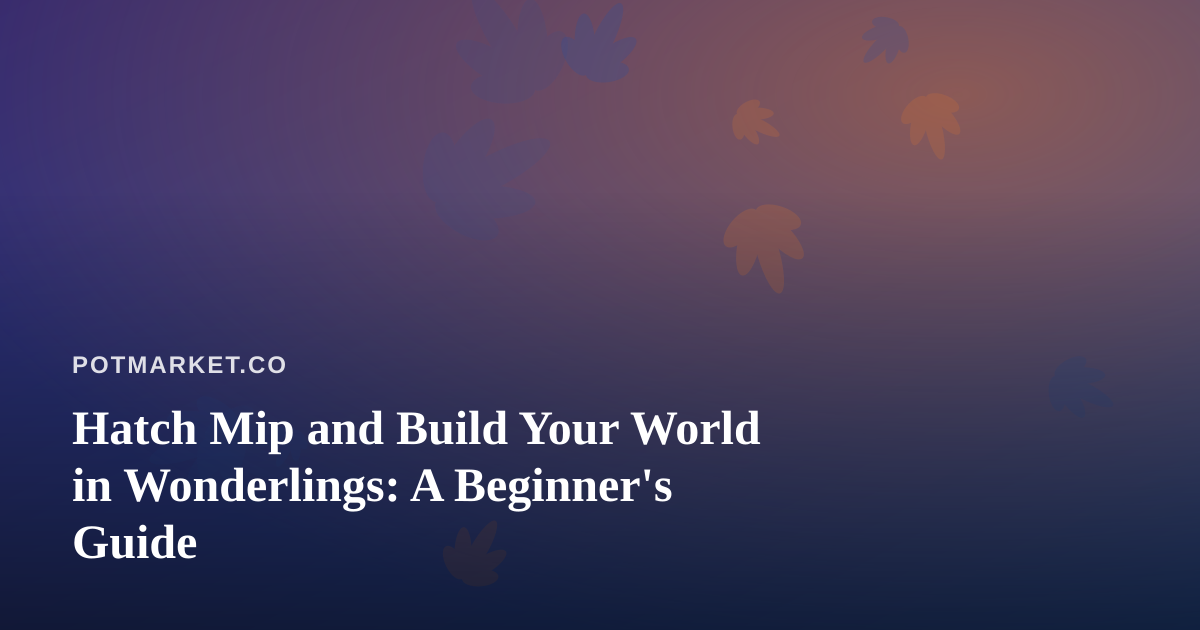 Hatch Mip and Build Your World in Wonderlings: A Beginner’s Guide