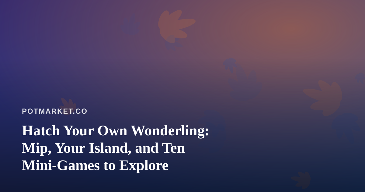 Hatch Your Own Wonderling: Mip, Your Island, and Ten Mini-Games to Explore