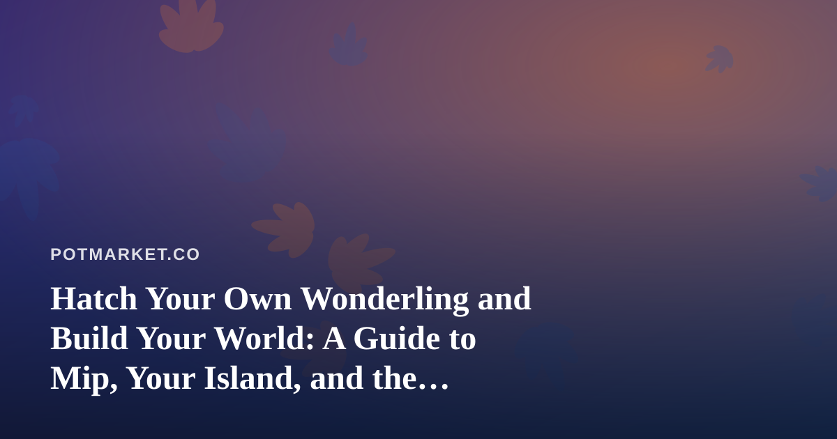 Hatch Your Own Wonderling and Build Your World: A Guide to Mip, Your Island, and the Wonderlings Mini Games