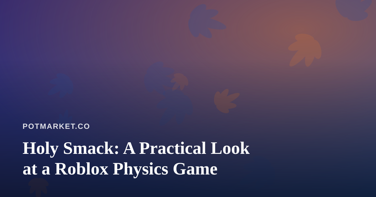 Holy Smack: A Practical Look at a Roblox Physics Game