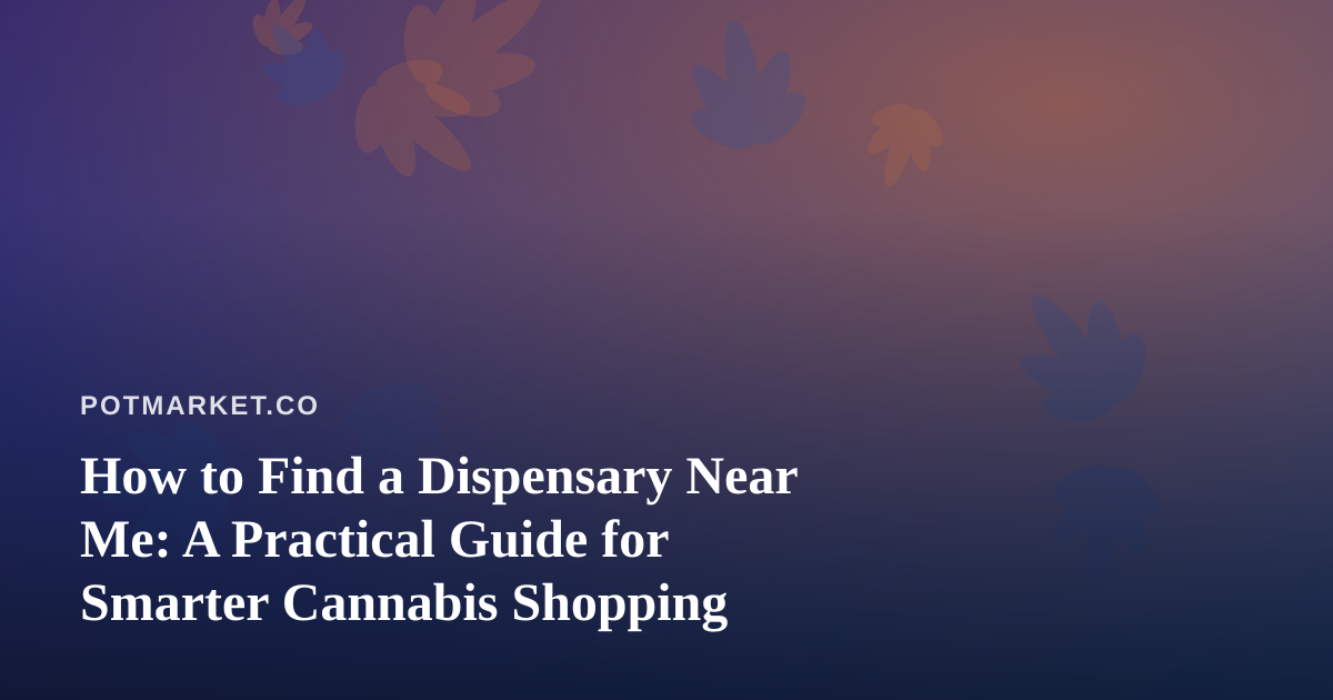 How to Find a Dispensary Near Me: A Practical Guide for Smarter Cannabis Shopping