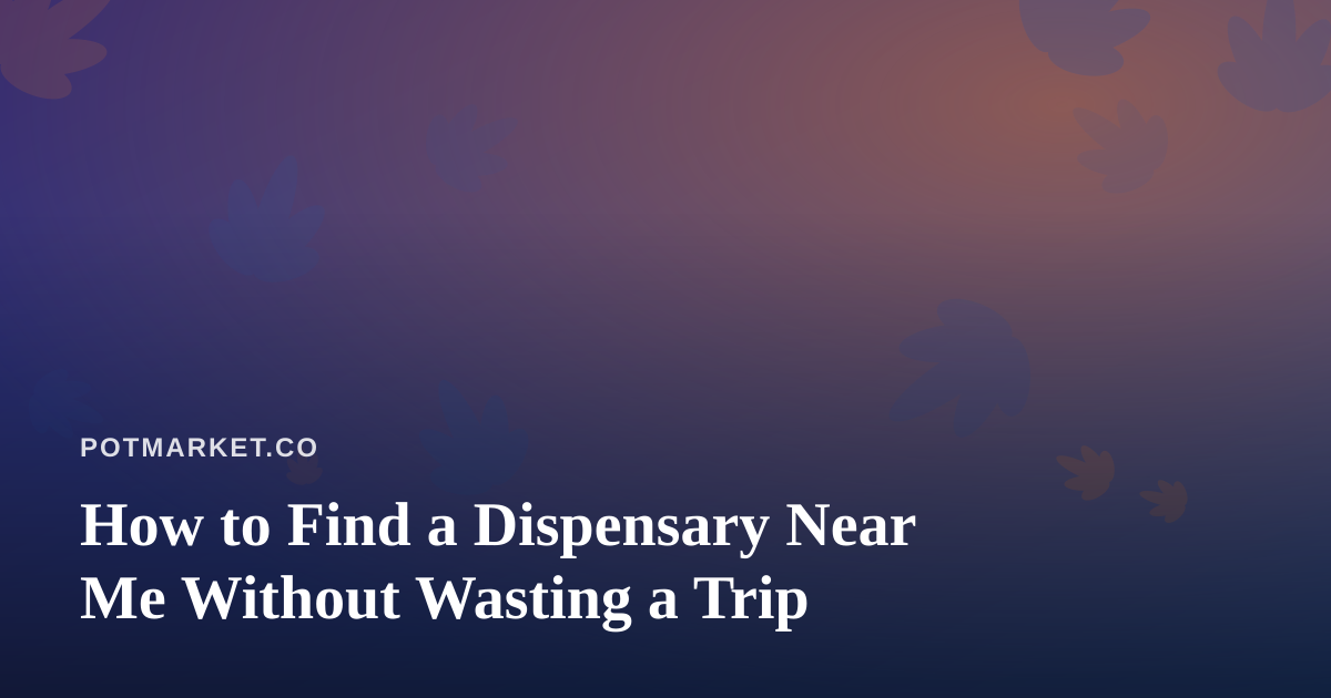 How to Find a Dispensary Near Me Without Wasting a Trip
