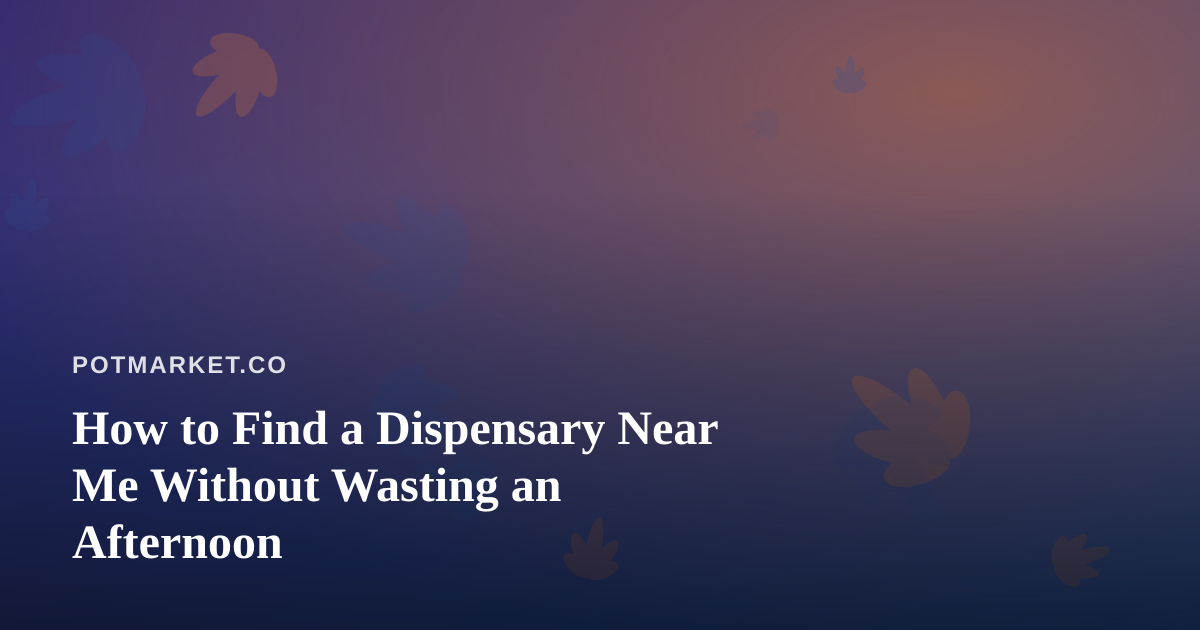 How to Find a Dispensary Near Me Without Wasting an Afternoon
