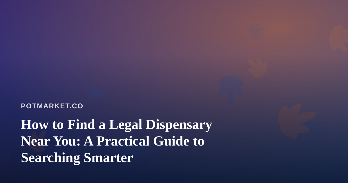 How to Find a Legal Dispensary Near You: A Practical Guide to Searching Smarter