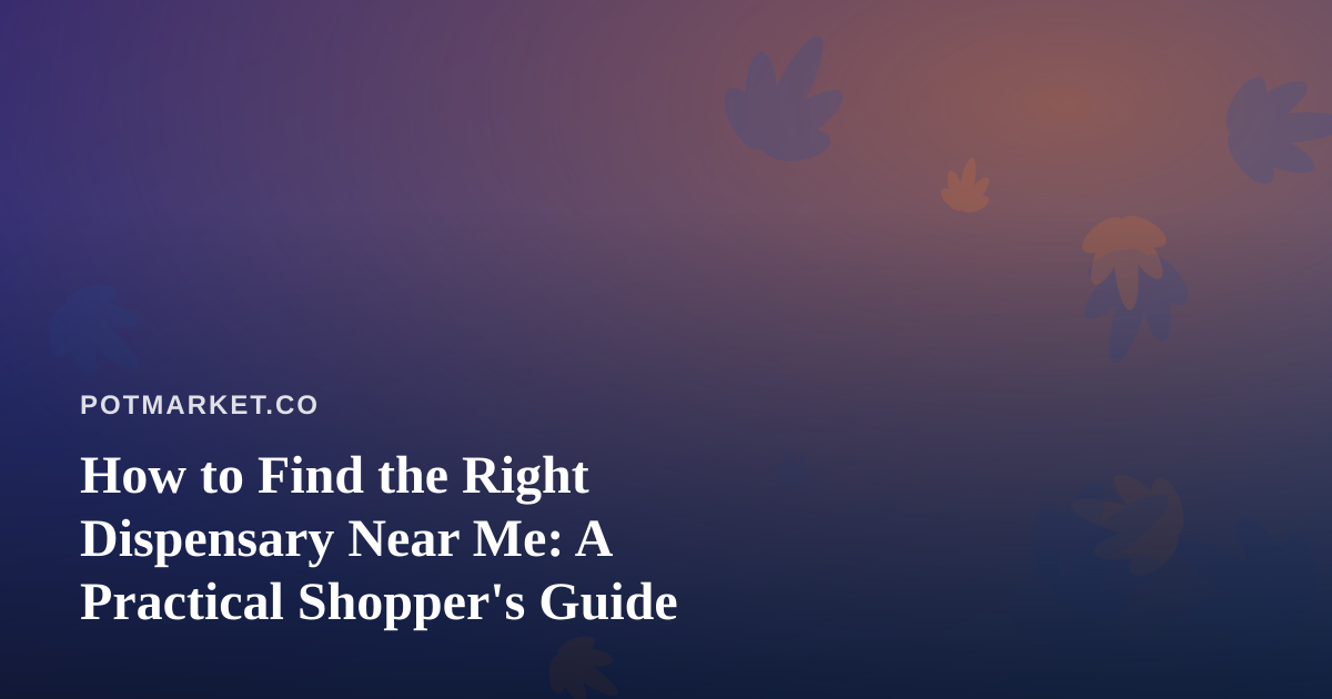 How to Find the Right Dispensary Near Me: A Practical Shopper’s Guide