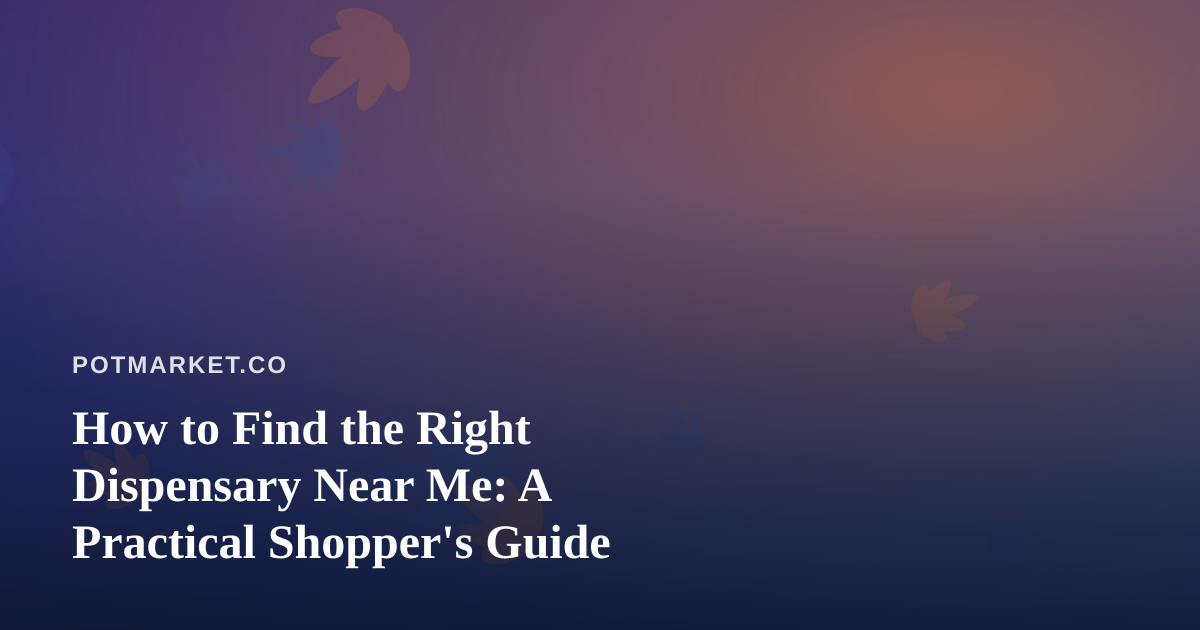 How to Find the Right Dispensary Near Me: A Practical Shopper’s Guide