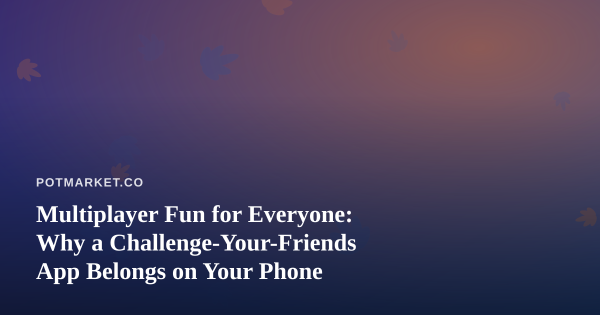 Multiplayer Fun for Everyone: Why a Challenge-Your-Friends App Belongs on Your Phone