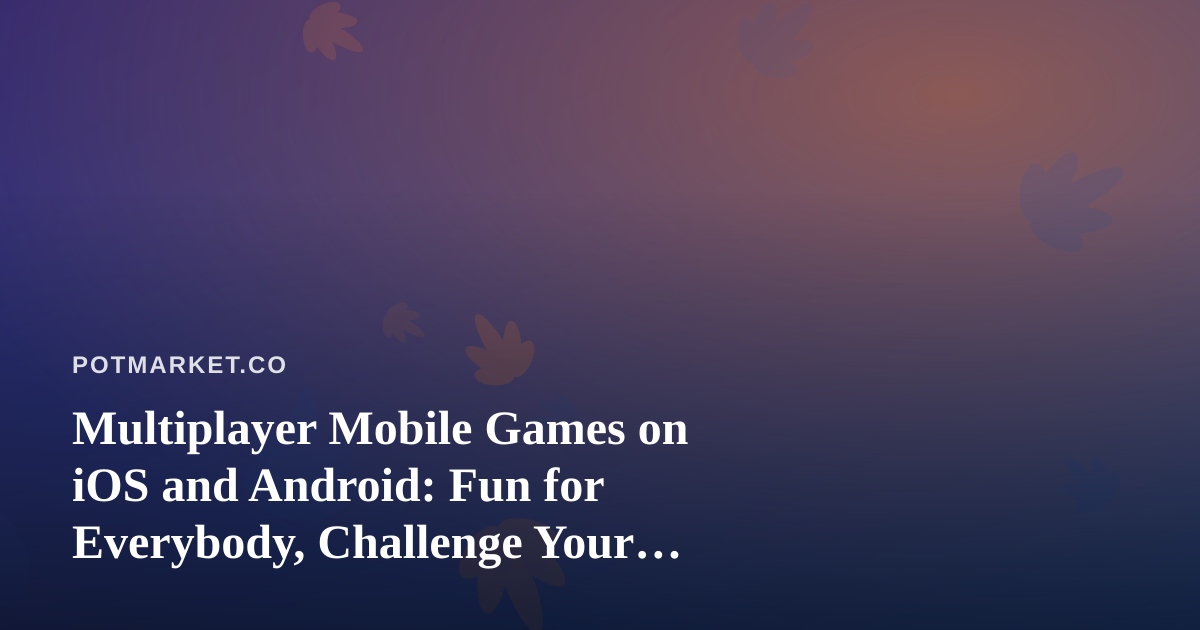 Multiplayer Mobile Games on iOS and Android: Fun for Everybody, Challenge Your Friends