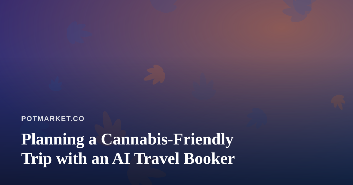 Planning a Cannabis-Friendly Trip with an AI Travel Booker