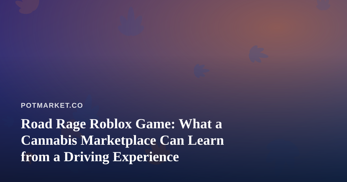 Road Rage Roblox Game: What a Cannabis Marketplace Can Learn from a Driving Experience