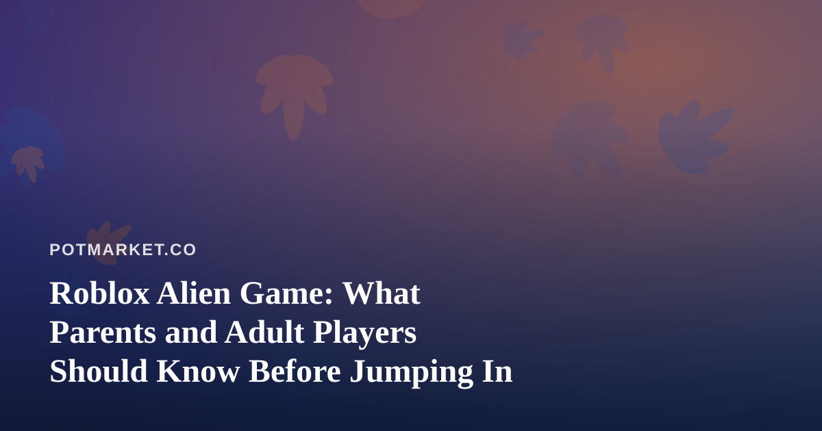Roblox Alien Game: What Parents and Adult Players Should Know Before Jumping In