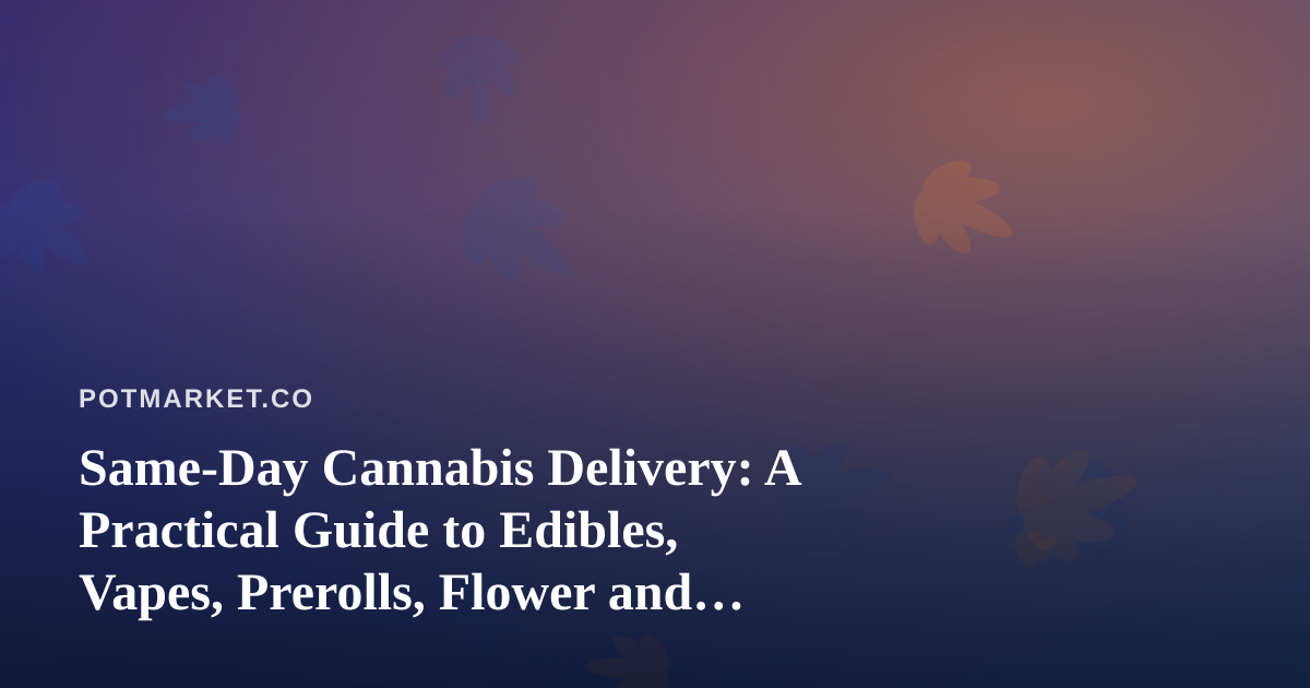 Same-Day Cannabis Delivery: A Practical Guide to Edibles, Vapes, Prerolls, Flower and Concentrates