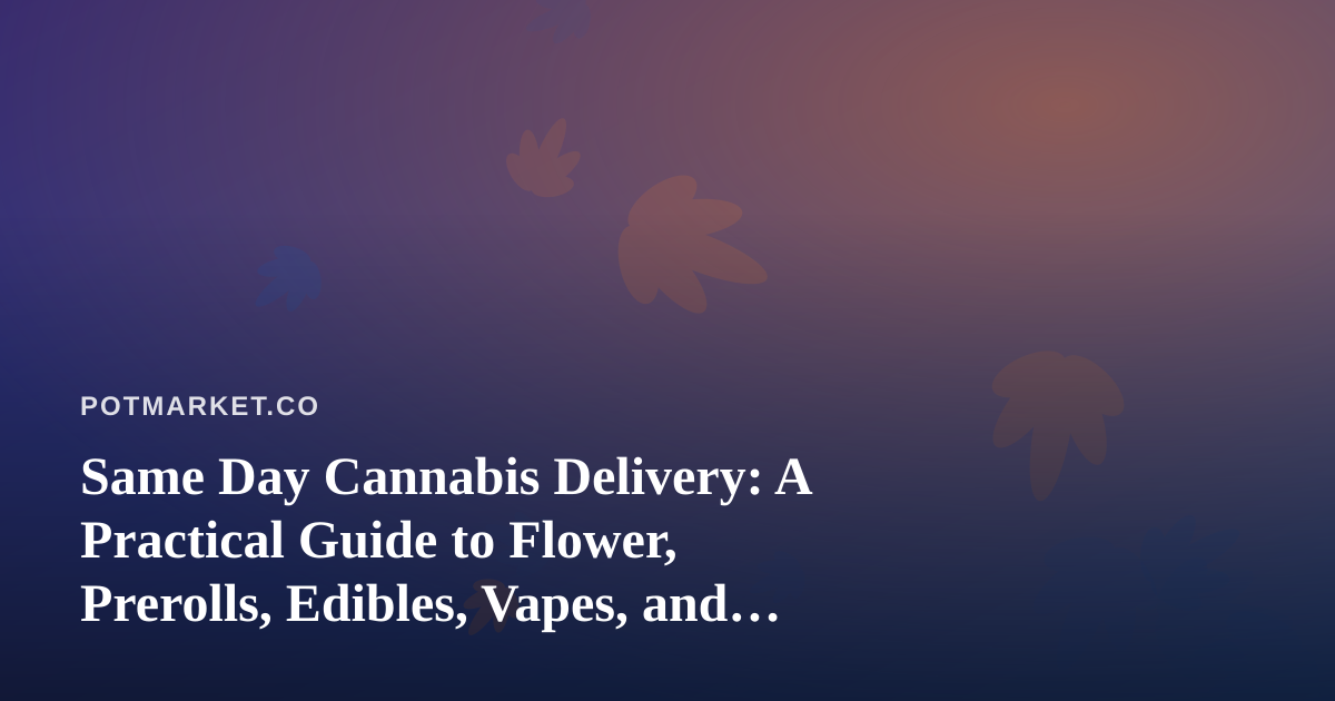 Same Day Cannabis Delivery: A Practical Guide to Flower, Prerolls, Edibles, Vapes, and Concentrates