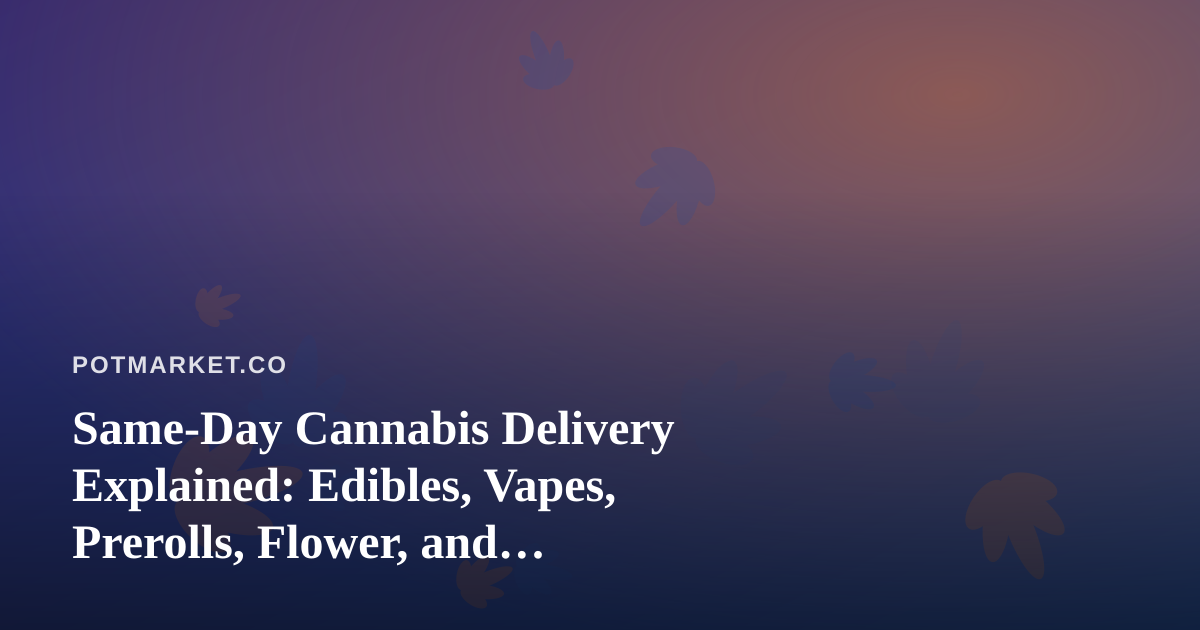 Same-Day Cannabis Delivery Explained: Edibles, Vapes, Prerolls, Flower, and Concentrates