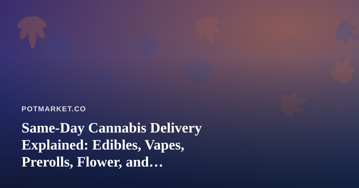 Same-Day Cannabis Delivery Explained: Edibles, Vapes, Prerolls, Flower, and Concentrates
