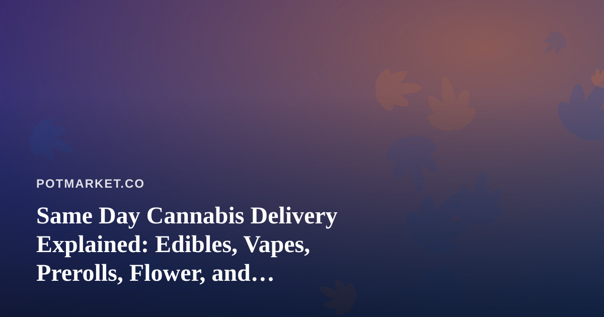 Same Day Cannabis Delivery Explained: Edibles, Vapes, Prerolls, Flower, and Concentrates