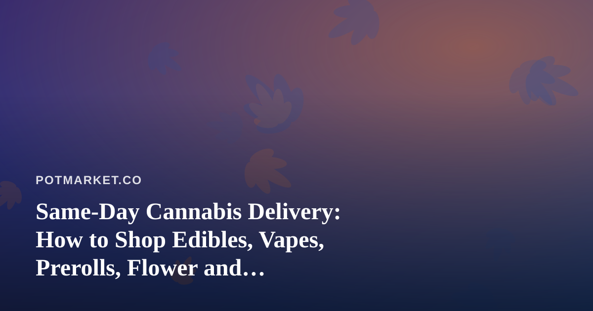 Same-Day Cannabis Delivery: How to Shop Edibles, Vapes, Prerolls, Flower and Concentrates Without Guesswork
