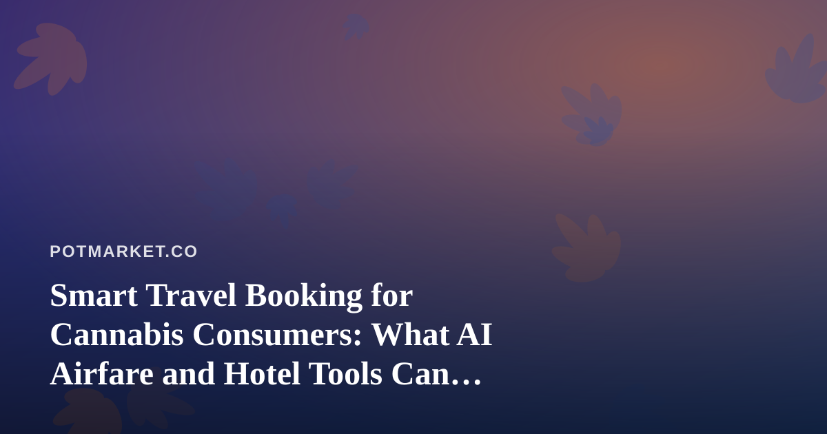 Smart Travel Booking for Cannabis Consumers: What AI Airfare and Hotel Tools Can and Can’t Do