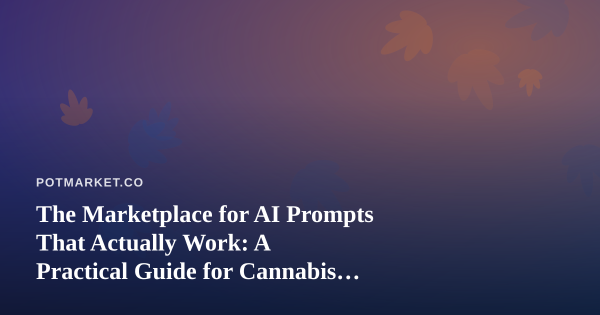 The Marketplace for AI Prompts That Actually Work: A Practical Guide for Cannabis Teams