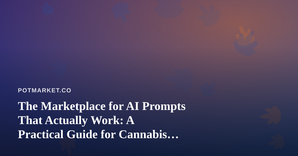 The Marketplace for AI Prompts That Actually Work: A Practical Guide for Cannabis Sellers